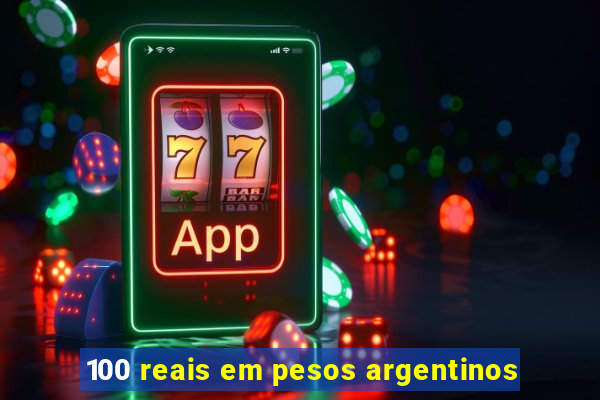 100 reais em pesos argentinos